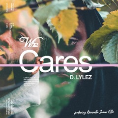 Who Cares by D.Lylez ft. Kenneth James Ellis