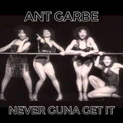 Ant Garbe - Never Guna Get It 3A 126BPM