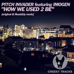 Pitch Invader feat. IMOGEN - How We Used To Be (HeadzUp Remix) OUT NOW