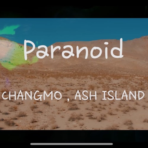 Paranoid - CHANGMO , ASH ISLAND