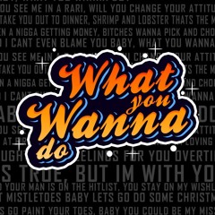 What You Wanna Do