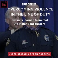 EP 27: Overcoming Violence In the Line Of Duty
