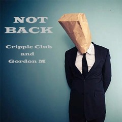 Not Back:  Cripple Club & Gordon M