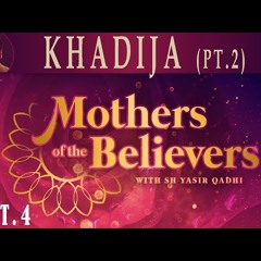 Mothers of the Believers pt.4 _ Khadija bint Khuwaylid (pt.2)_ Sh. Dr. Yasir Qadhi