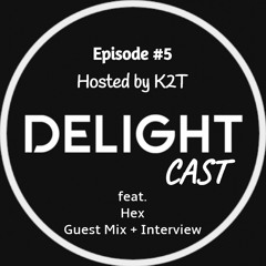 DelightCast #5 - Hosted By K2T feat. Hex Guest Mix + Interview
