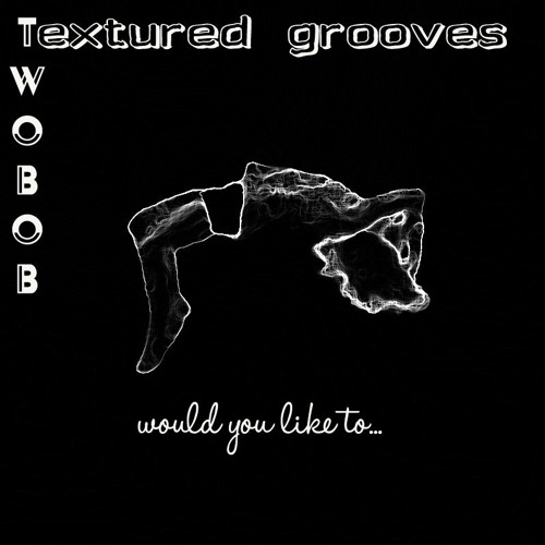 Would you like to... TWOBOB//TEXTURED GROOVES