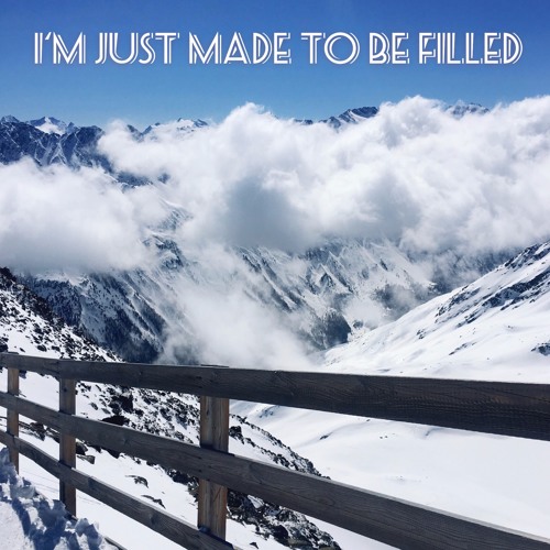 I'm just made to be filled with the Lord
