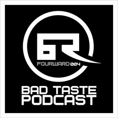 Bad Taste Podcast 004 - Fourward