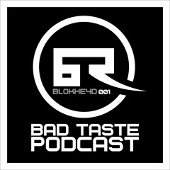 Bad Taste Podcast 001 - Blokhe4d