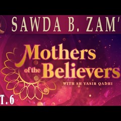 Mothers of the Believers pt.6 _ Sawda Bint Zam'a _ Sh. Dr. Yasir Qadhi