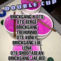 Double Cup - BrickGang x OTS (Serge x Trehunnid x  X6nly x Lil Lena x $hoota$ean x Jae bee)