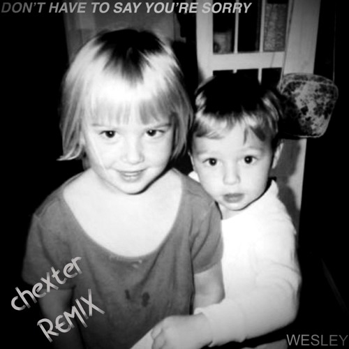Don't Have To Say You're Sorry (Chexter Remix)
