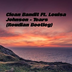 Clean Bandit Ft. Louisa Johnson - Tears (Roudian Bootleg)