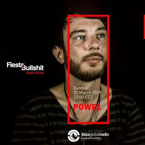Powel - Fiesta&Bullshit Podcast Series + Ibiza Global Radio 31/03/2019