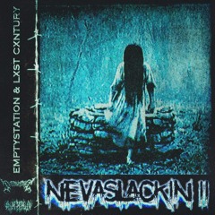 EMPTYSTATION & LXST CXNTURY - NEVA SLACKIN 2