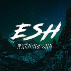 ESH - Mxrning Sun (Full Stream) *Click Buy For Free Download*