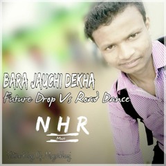 BARA JAUCHI DEKHA (FUTURE DROP VS ROAD DANCE) DJ NHR NIHAR