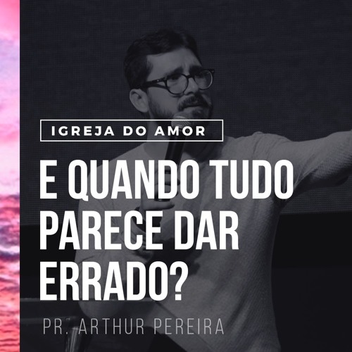 E Quando Tudo Parece Dar Errado Pr Arthur Pereira By Igreja Do Amor