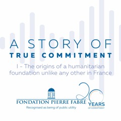 1 - The origins of a humanitarian foundation unlike any other in France