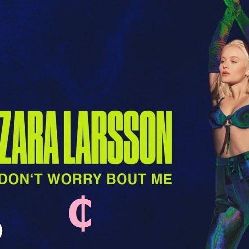Stream Zara Larsson - Don't Worry Bout Me (O.C.E.A.N. DEEP REMIX) by  O.₵.3.A.N. | Listen online for free on SoundCloud