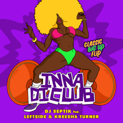 Dj Septik feat. Leftside & Kreesha Turner - Inna Di Club (Classic Big Up Flip)