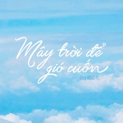 Mây trời để gió cuốn - Khánh C