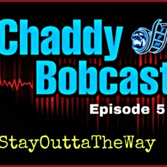 The Chaddy Bobcast Ep.5 #StayOuttaTheWay