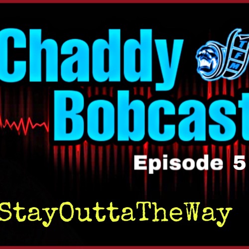 The Chaddy Bobcast Ep.5 #StayOuttaTheWay