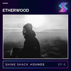 Shine Shack Sounds #006 - Etherwood