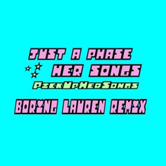 Just A Phase - Her Songs (Boring Lauren Remix)