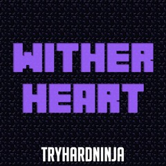 Minecraft Song- Wither Heart by TryHardNinja