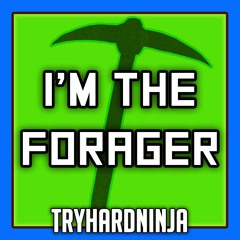 Forager Song- I'm the Forager by TryHardNinja
