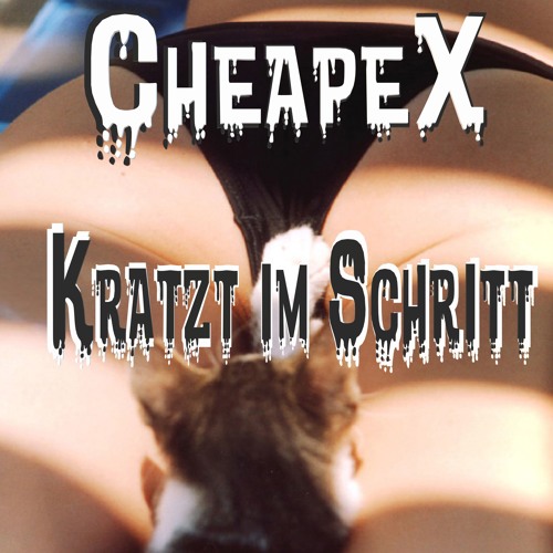 CheapeX - Kratzt im Schritt!