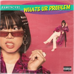 Ramengvrl  - Whats Ur Problem