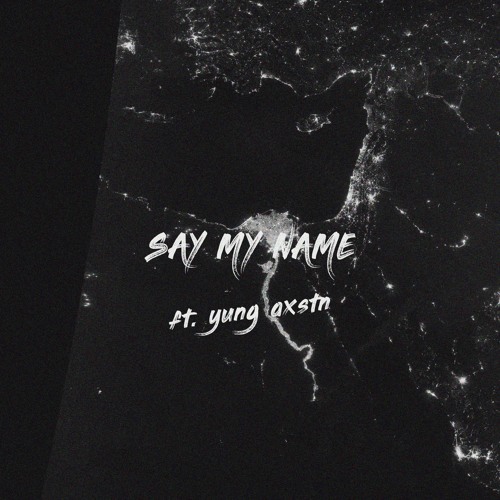 ~ say my name (ft. yung axstn)