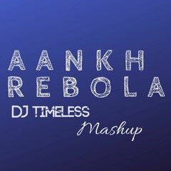 Aankh Rebola (DJ Timeless Mashup) | Latest Bollywood Songs 2019