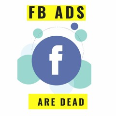Facebook Ads are Dead!