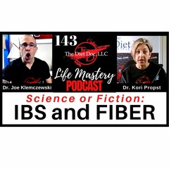 Life Mastery Podcast 143 (Science or Fiction - IBS and Fiber)