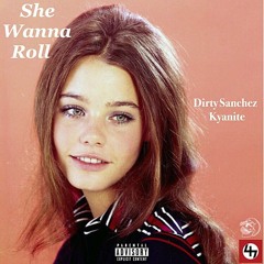 Kyanite - She Wanna Roll ft Dirty Sanchez (Prod. by GUM$)