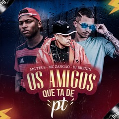 MC TEUS E MC ZANGÃO - OS AMIGO QUE TA DE PT - FW PRODUTORA 2019