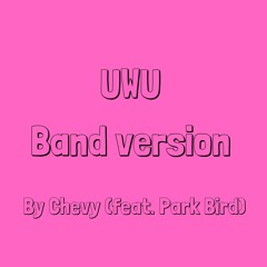 UwU - Band Version -  by Chevy (feat. Park Bird)