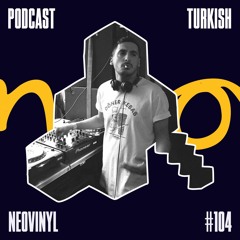 Neovinyl Podcast 104 - Turkish