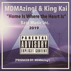 MDMAzing! & King Kai "Home Is Where the Heart Is" Bass Music Inc. 2019 [PRODUCED BY: MDMAzing!]