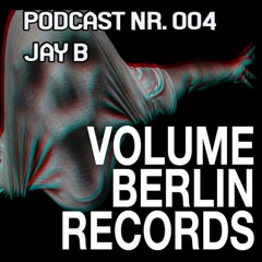 Volume Berlin Records Podcast #004 - Jay B