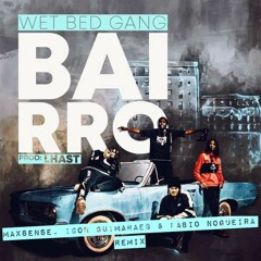 Wet Bed Gang - Bairro (Maxsense, Igor Guimarães & Fábio Nogueira Remix)