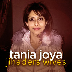 Episode 9 - Tania Joya: Jihaders Wives