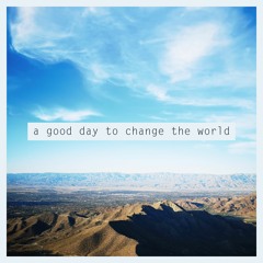 a good day to change the world