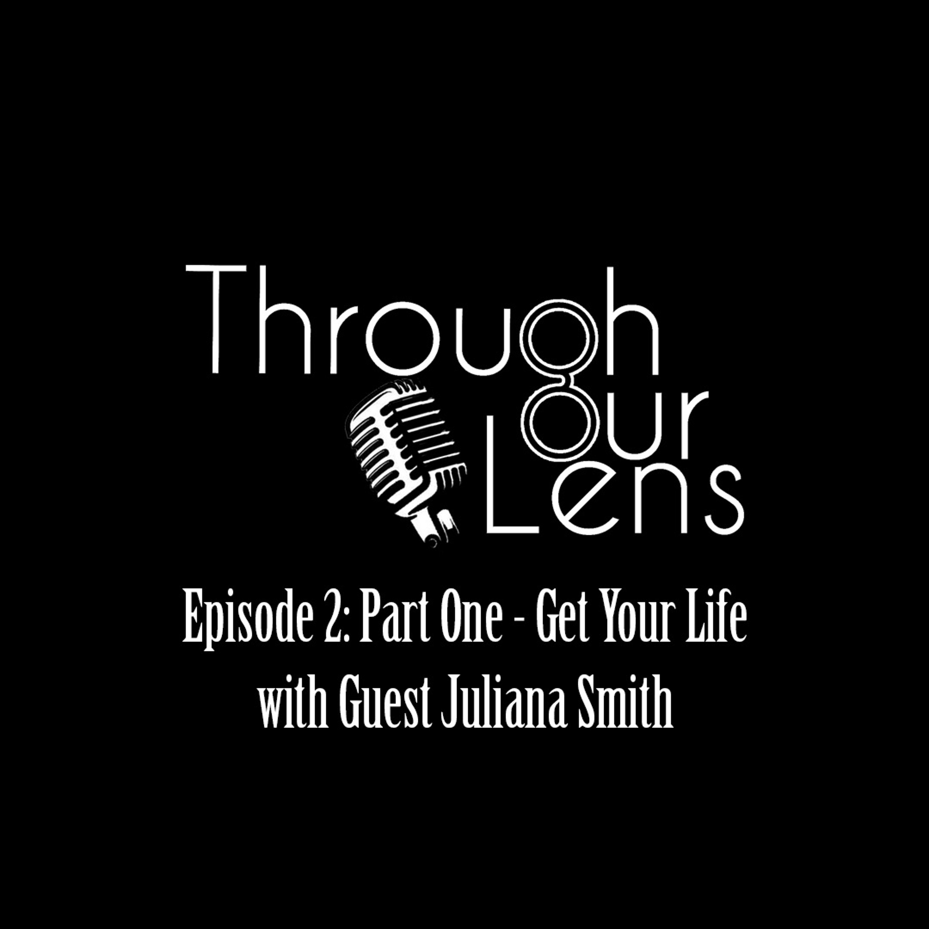Episode 2: "Get Your Life" Part One feat Juliana Smith