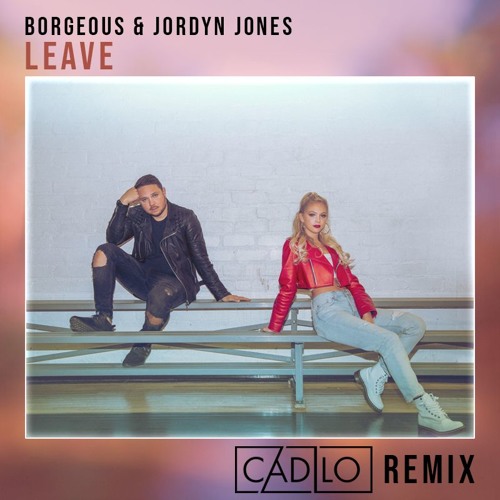 Borgeous & Jordyn Jones - Leave (Cadilo Remix) [Out Now!]