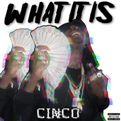Cinco - "What It Is"